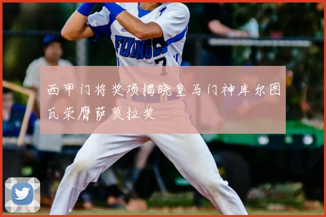 西甲门将奖项揭晓皇马门神库尔图瓦荣膺萨莫拉奖