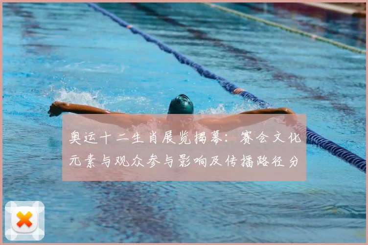 奥运十二生肖展览揭幕：赛会文化元素与观众参与影响及传播路径分析