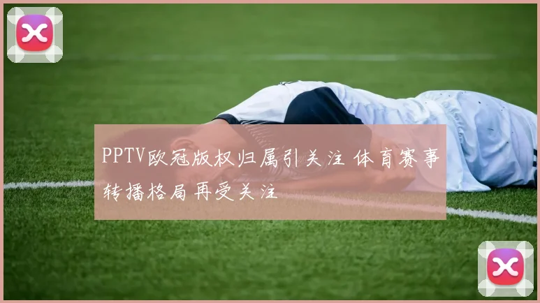 PPTV欧冠版权归属引关注 体育赛事转播格局再受关注
