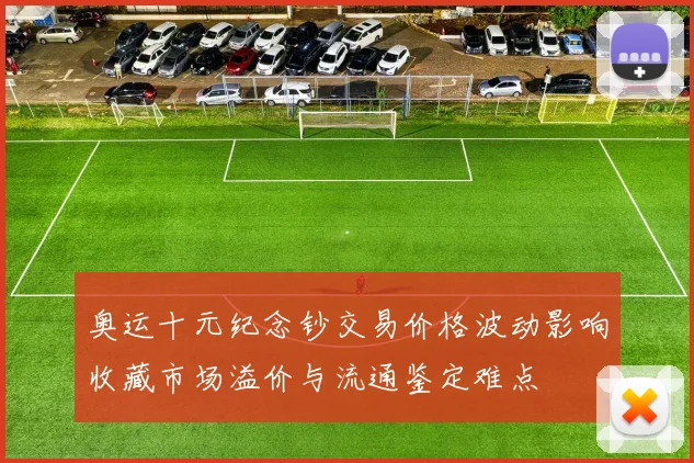 奥运十元纪念钞交易价格波动影响收藏市场溢价与流通鉴定难点