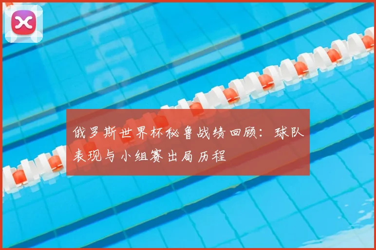 俄罗斯世界杯秘鲁战绩回顾:球队表现与小组赛出局历程